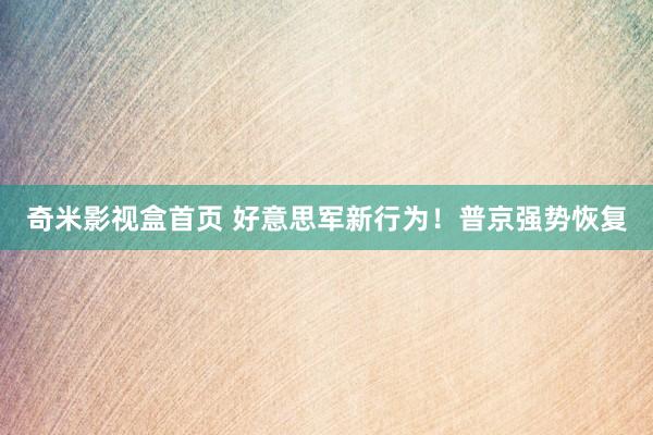 奇米影视盒首页 好意思军新行为！普京强势恢复