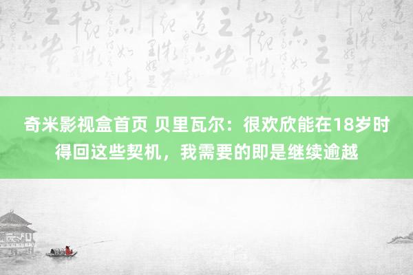 奇米影视盒首页 贝里瓦尔：很欢欣能在18岁时得回这些契机，我需要的即是继续逾越