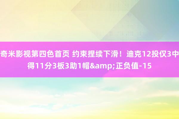 奇米影视第四色首页 约束捏续下滑！迪克12投仅3中得11分3板3助1帽&正负值-15